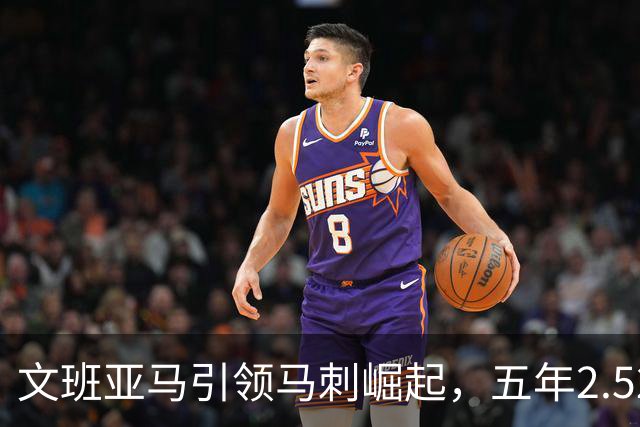 文班亚马引领马刺崛起，五年2.52亿美金，未来能否扛起NBA大旗？